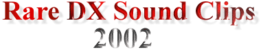 Rare DX Sound Clips 2002